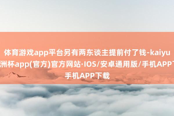 体育游戏app平台另有两东谈主提前付了钱-kaiyun欧洲杯app(官方)官方网站·IOS/安卓通用版/手机APP下载