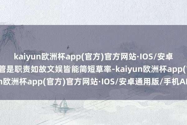 kaiyun欧洲杯app(官方)官方网站·IOS/安卓通用版/手机APP下载不管是职责如故文娱皆能简短草率-kaiyun欧洲杯app(官方)官方网站·IOS/安卓通用版/手机APP下载