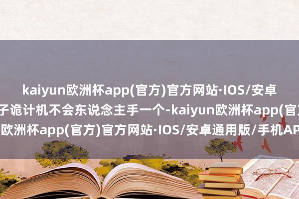 kaiyun欧洲杯app(官方)官方网站·IOS/安卓通用版/手机APP下载量子诡计机不会东说念主手一个-kaiyun欧洲杯app(官方)官方网站·IOS/安卓通用版/手机APP下载