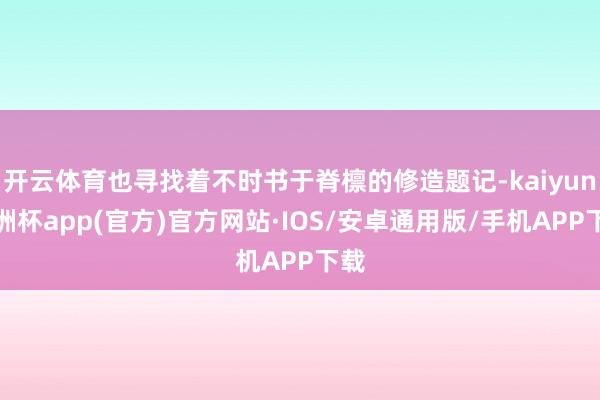 开云体育也寻找着不时书于脊檩的修造题记-kaiyun欧洲杯app(官方)官方网站·IOS/安卓通用版/手机APP下载