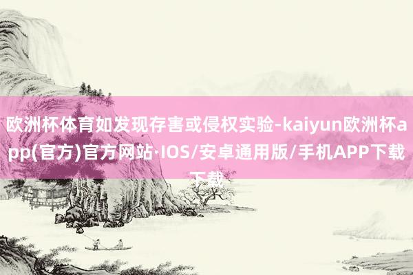 欧洲杯体育如发现存害或侵权实验-kaiyun欧洲杯app(官方)官方网站·IOS/安卓通用版/手机APP下载
