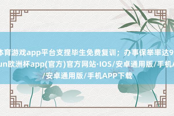体育游戏app平台支捏毕生免费复训;办事保举率达90%-kaiyun欧洲杯app(官方)官方网站·IOS/安卓通用版/手机APP下载
