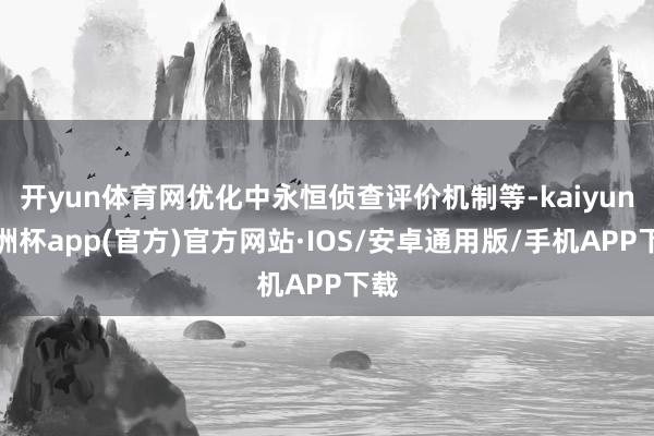 开yun体育网优化中永恒侦查评价机制等-kaiyun欧洲杯app(官方)官方网站·IOS/安卓通用版/手机APP下载